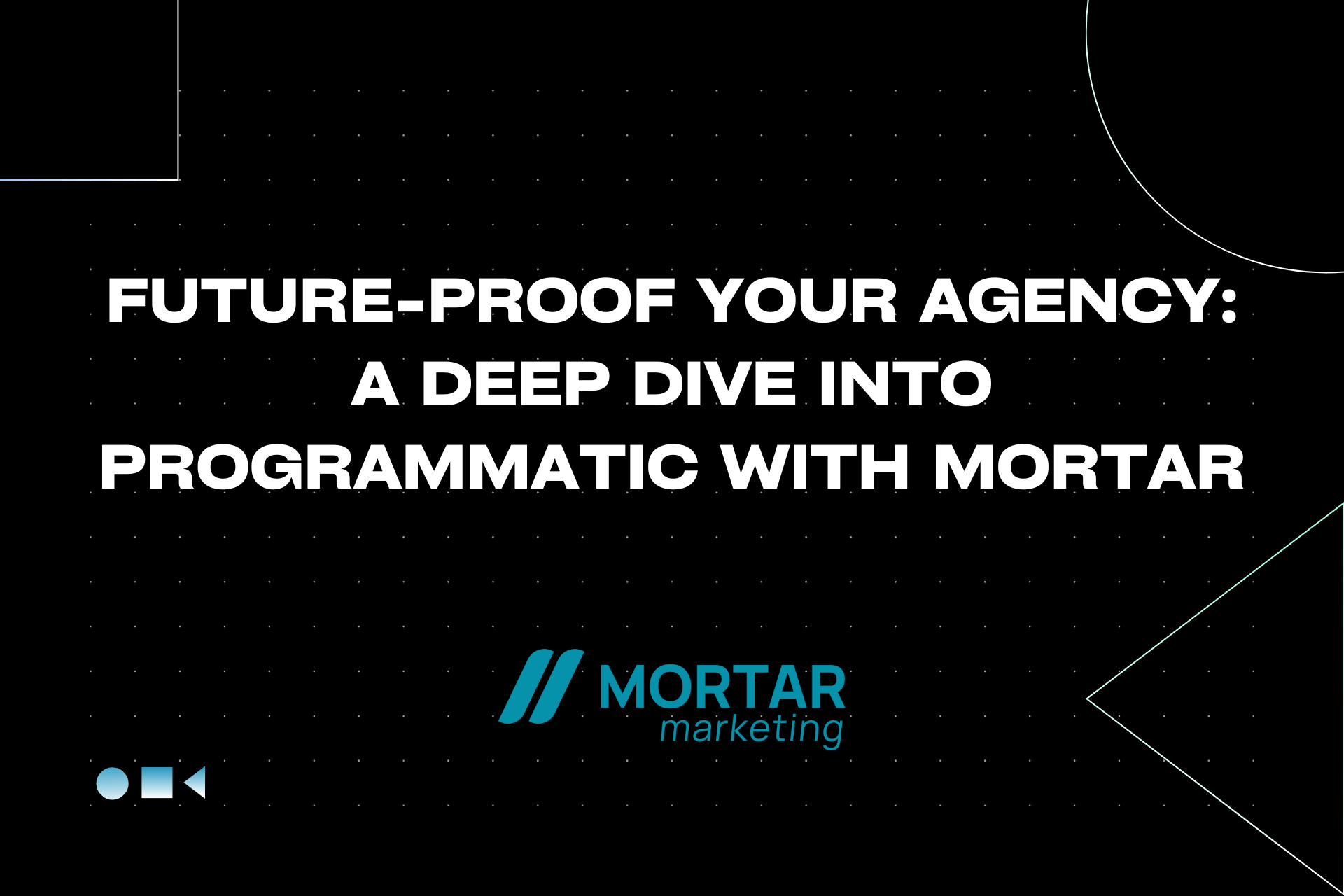 Future-Proof Your Agency: A Deep Dive into Programmatic with Mortar